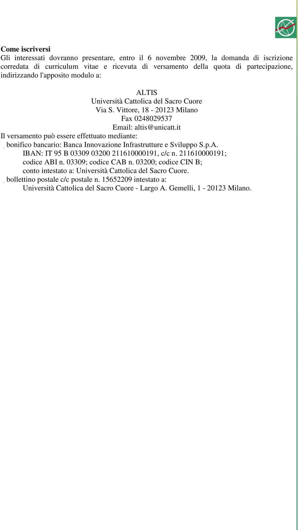 it Il versamento può essere effettuato mediante: bonifico bancario: Banca Innovazione Infrastrutture e Sviluppo S.p.A. IBAN: IT 95 B 03309 03200 211610000191, c/c n.