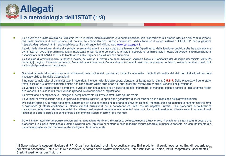 Le amministrazioni hanno comunicato i dati attraverso il nuovo sistema "PERLA PA" per la gestione integrata degli adempimenti, raggiungibile a partire dal seguente indirizzo web www.perlapa.gov.it.