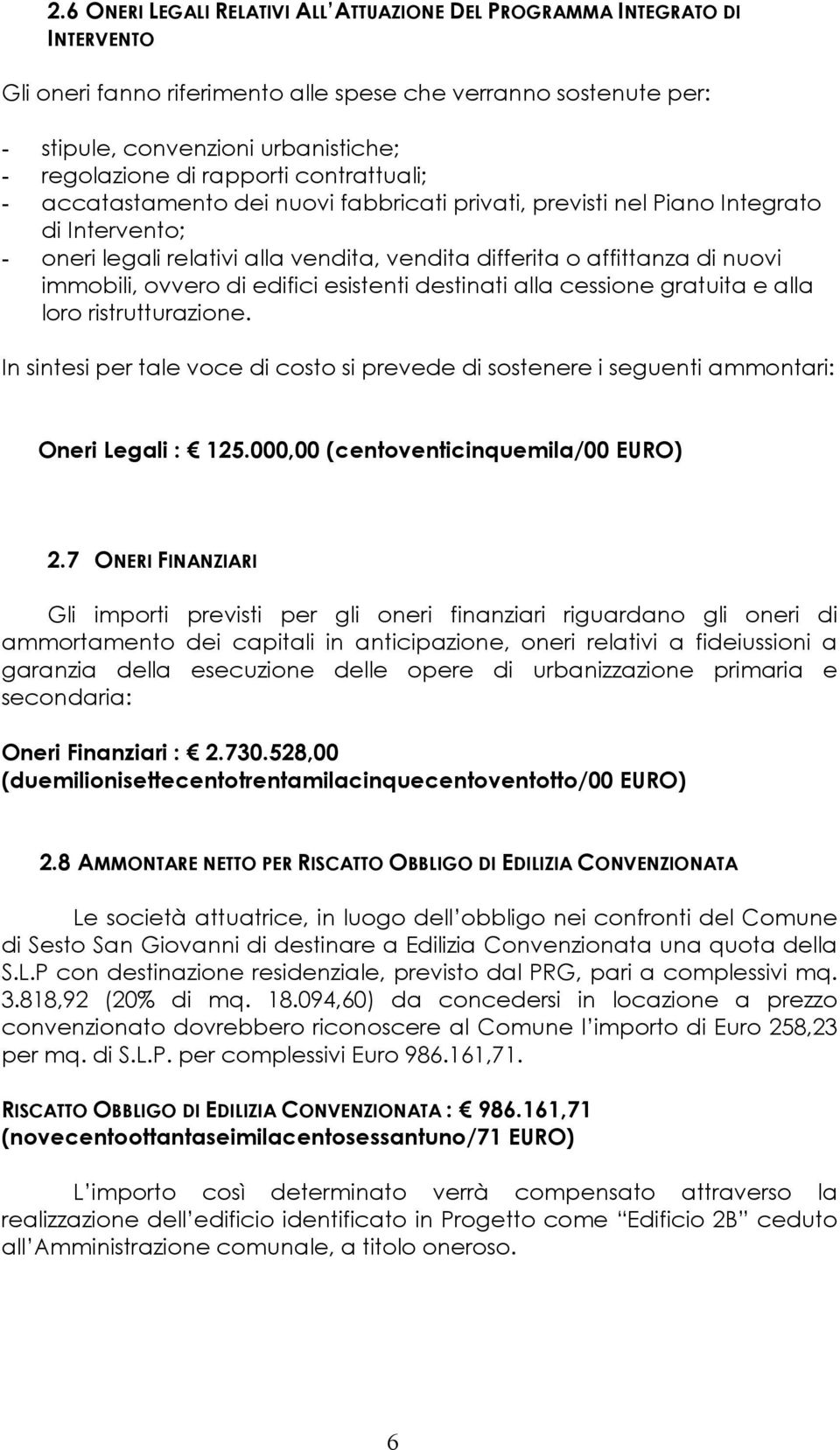 immobili, ovvero di edifici esistenti destinati alla cessione gratuita e alla loro ristrutturazione. In sintesi per tale voce di costo si prevede di sostenere i seguenti ammontari: Oneri Legali : 125.