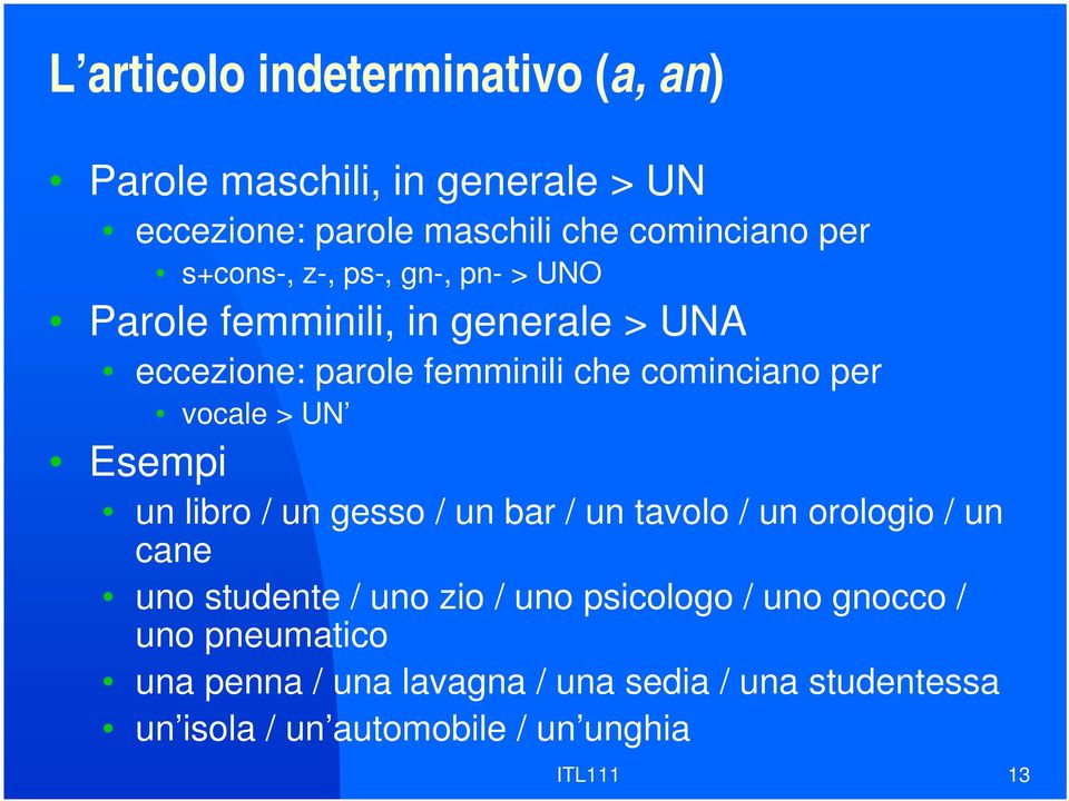 vocale > UN Esempi un libro / un gesso / un bar / un tavolo / un orologio / un cane uno studente / uno zio / uno