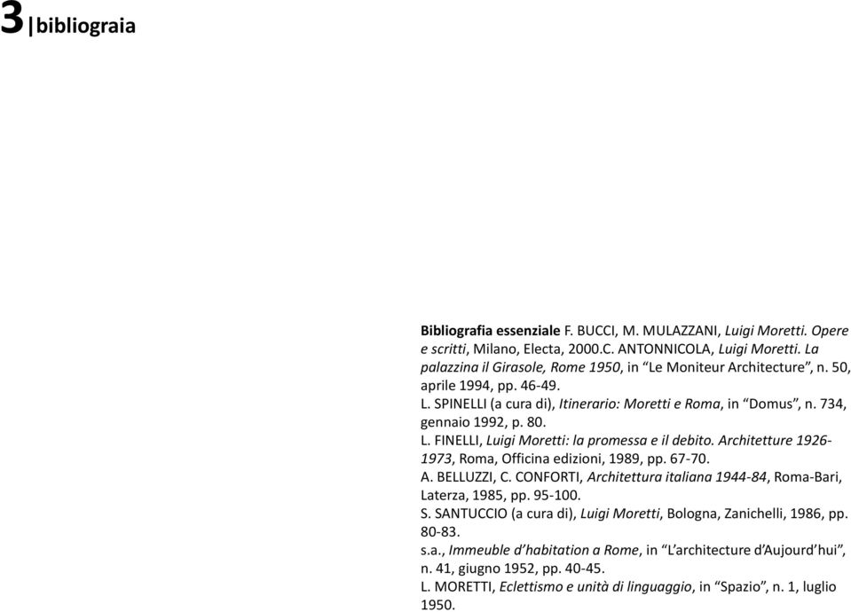 Architetture 1926-1973, Roma, Officina edizioni, 1989, pp. 67-70. A. BELLUZZI, C. CONFORTI, Architettura italiana 1944-84, Roma-Bari, Laterza, 1985, pp. 95-100. S.