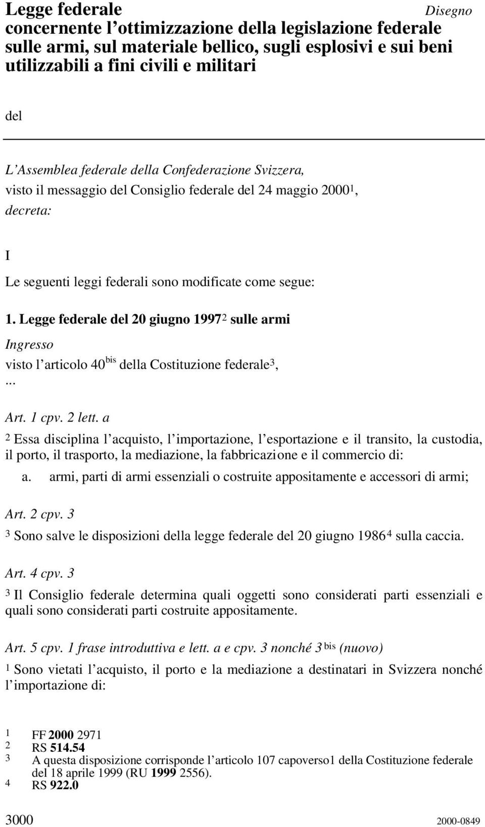 Legge federale del 20 giugno 1997 2 sulle armi Ingresso visto l articolo 40 bis della Costituzione federale 3,... Art. 1 cpv. 2 lett.