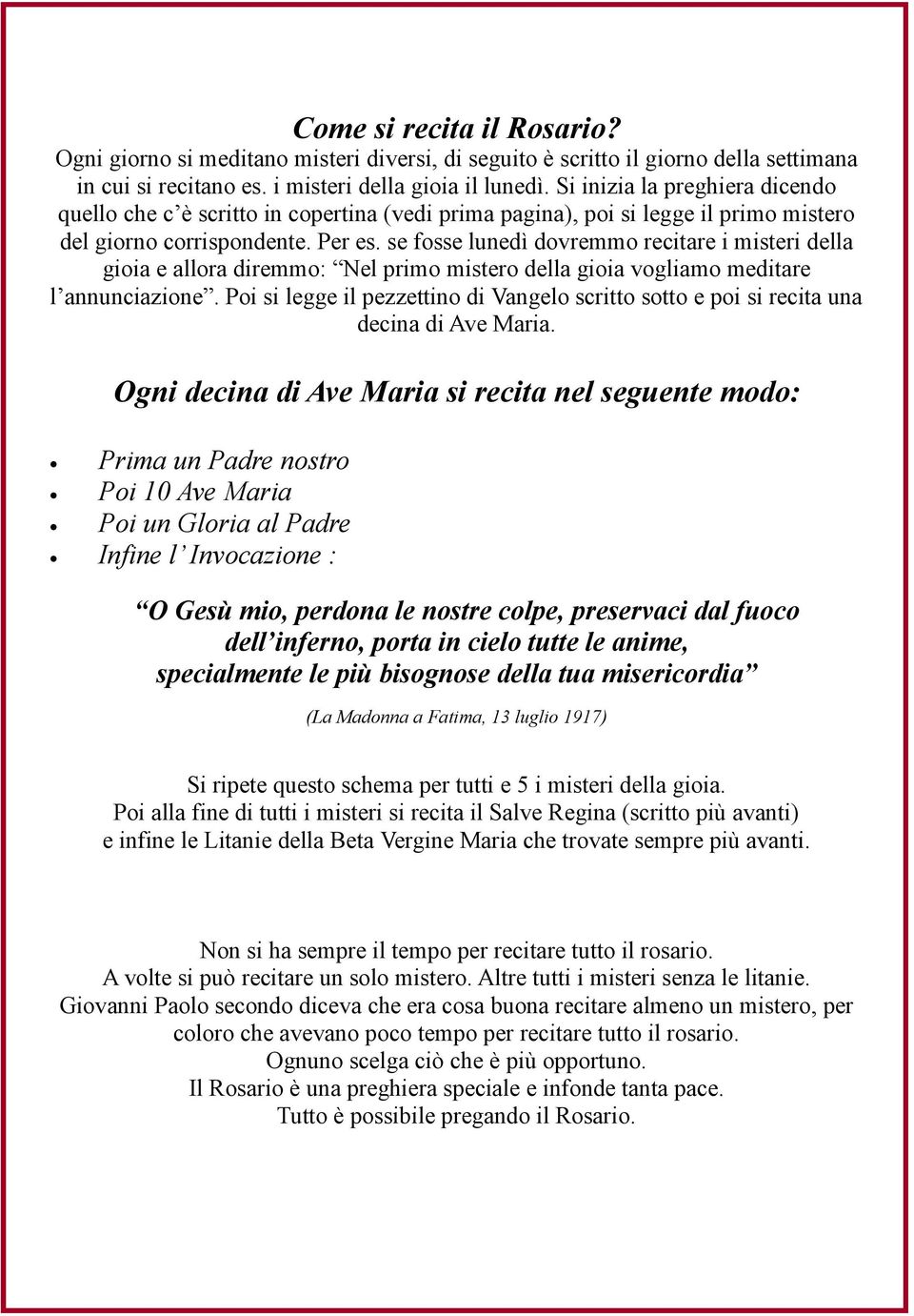 se fosse lunedì dovremmo recitare i misteri della gioia e allora diremmo: Nel primo mistero della gioia vogliamo meditare l annunciazione.