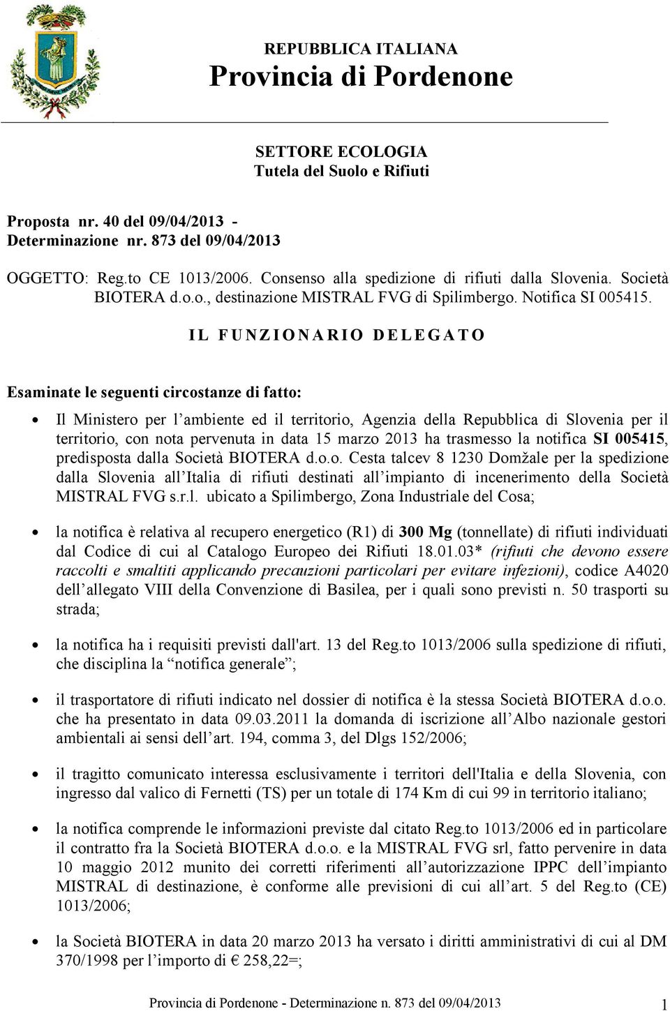 IL FUNZIONARIO DELEGATO Esaminate le seguenti circostanze di fatto: Il Ministero per l ambiente ed il territorio, Agenzia della Repubblica di Slovenia per il territorio, con nota pervenuta in data 15