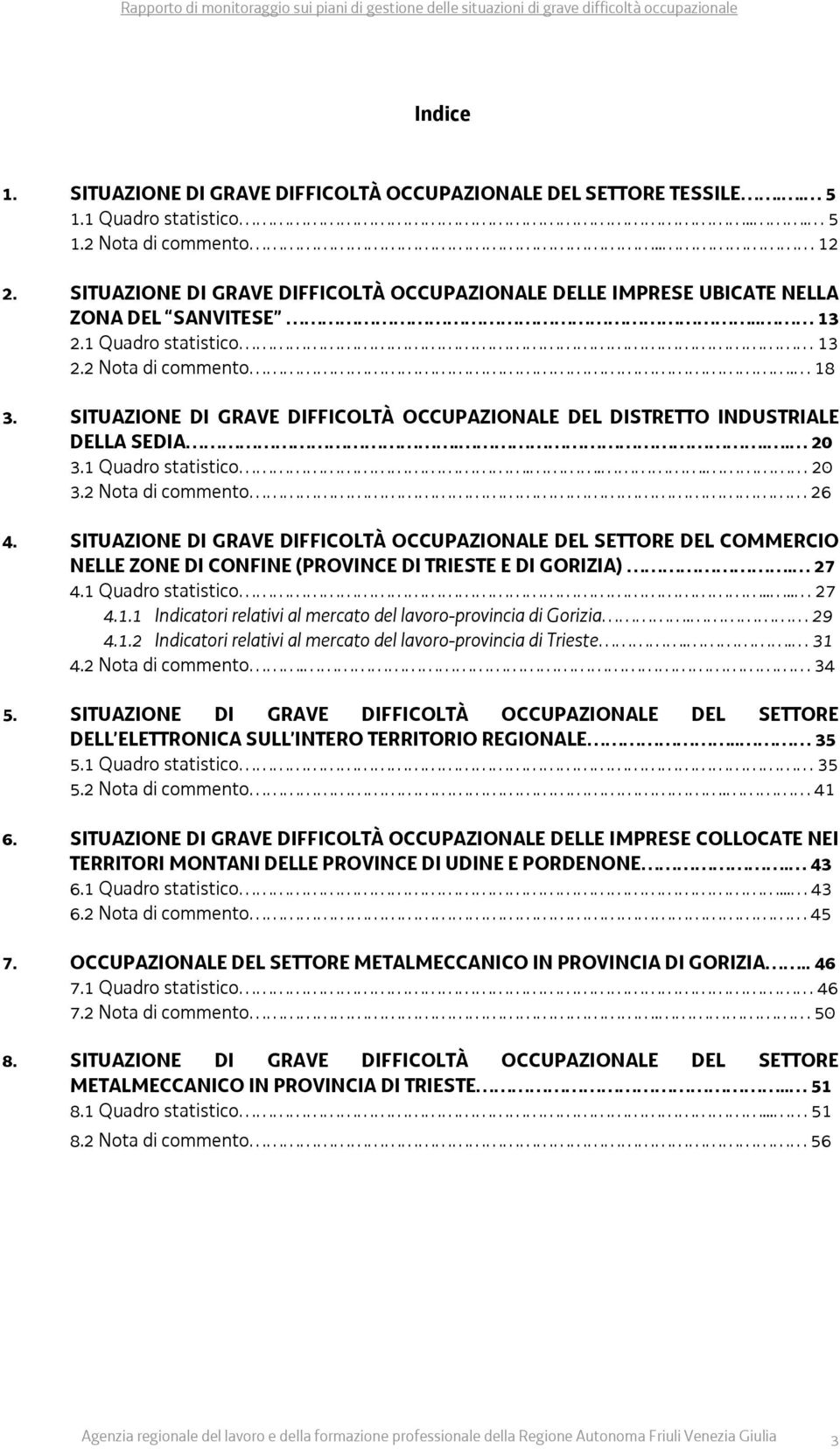 SITUAZIONE DI GRAVE DIFFICOLTÀ OCCUPAZIONALE DEL DISTRETTO INDUSTRIALE DELLA SEDIA... 2 3.1 Quadro statistico... 2 3.2 Nota di commento 26 4.