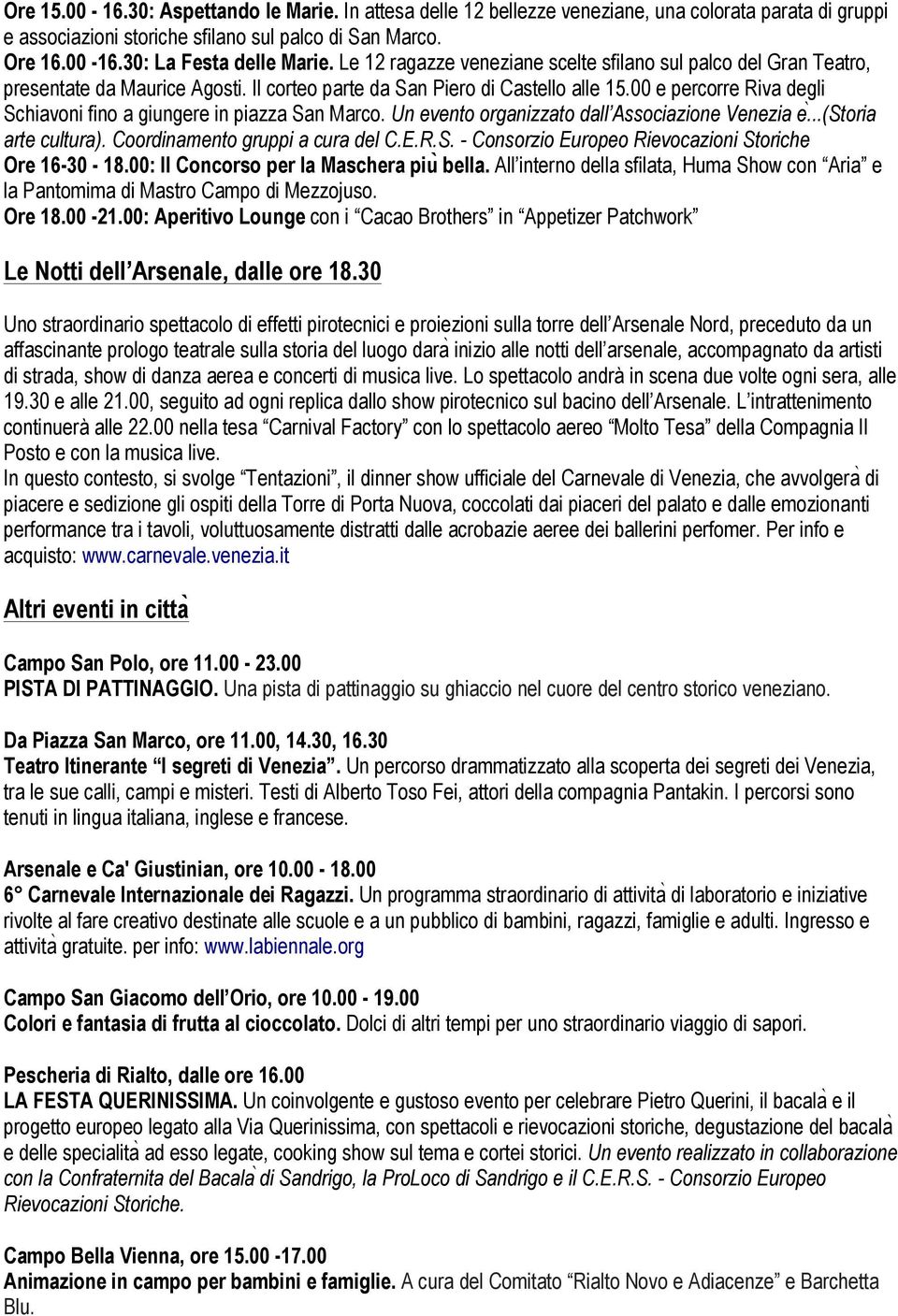 00 e percorre Riva degli Schiavoni fino a giungere in piazza San Marco. Un evento organizzato dall Associazione Venezia e...(storia arte cultura). Coordinamento gruppi a cura del C.E.R.S. - Consorzio Europeo Rievocazioni Storiche Ore 16-30 - 18.