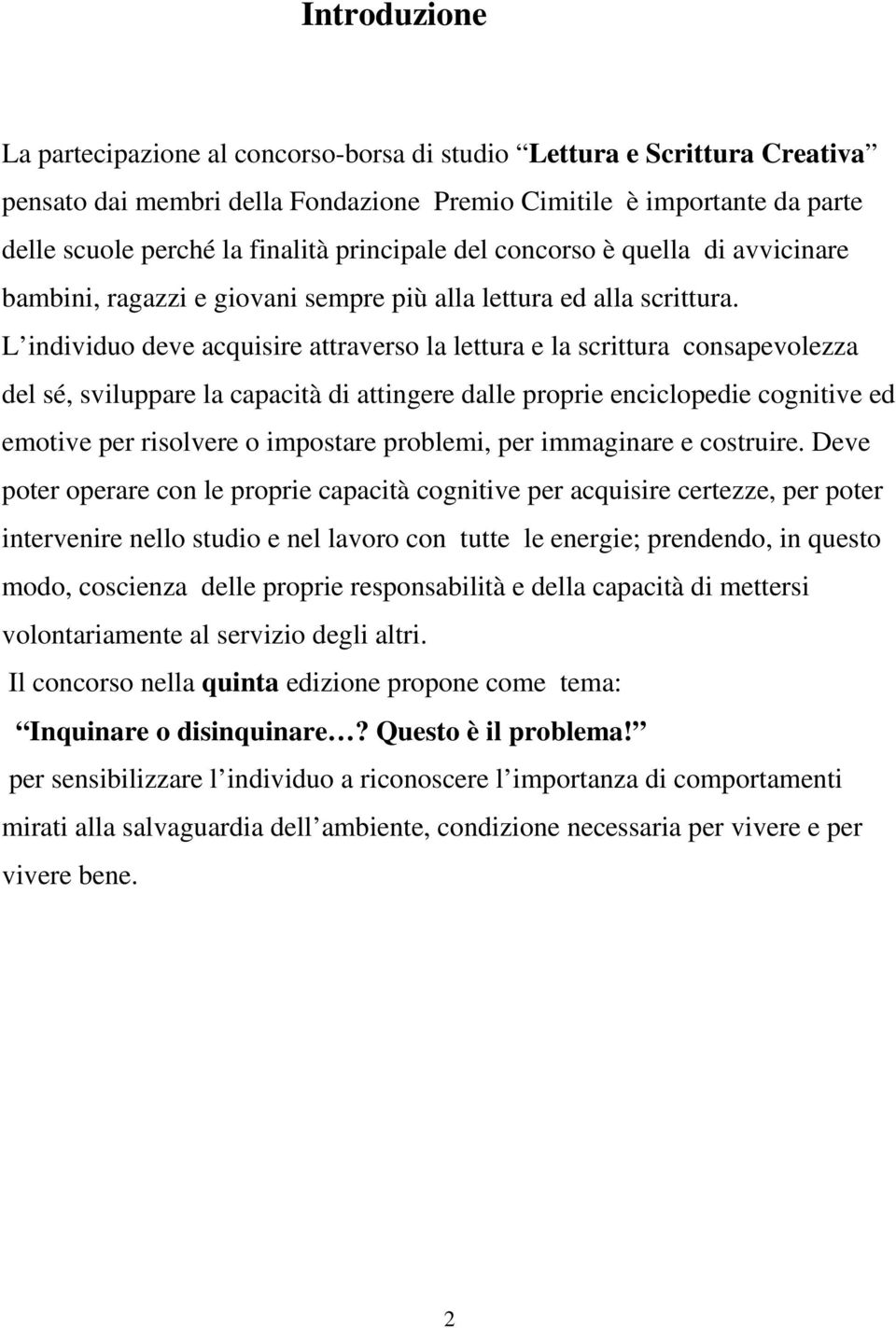 L individuo deve acquisire attraverso la lettura e la scrittura consapevolezza del sé, sviluppare la capacità di attingere dalle proprie enciclopedie cognitive ed emotive per risolvere o impostare