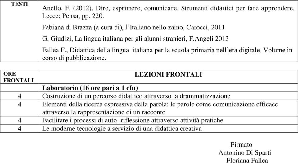 ORE FRONTALI Laboratorio (16 ore pari a 1 cfu) 4 Costruzione di un percorso didattico attraverso la drammatizzazione 4 Elementi della ricerca espressiva della parola: le parole come comunicazione