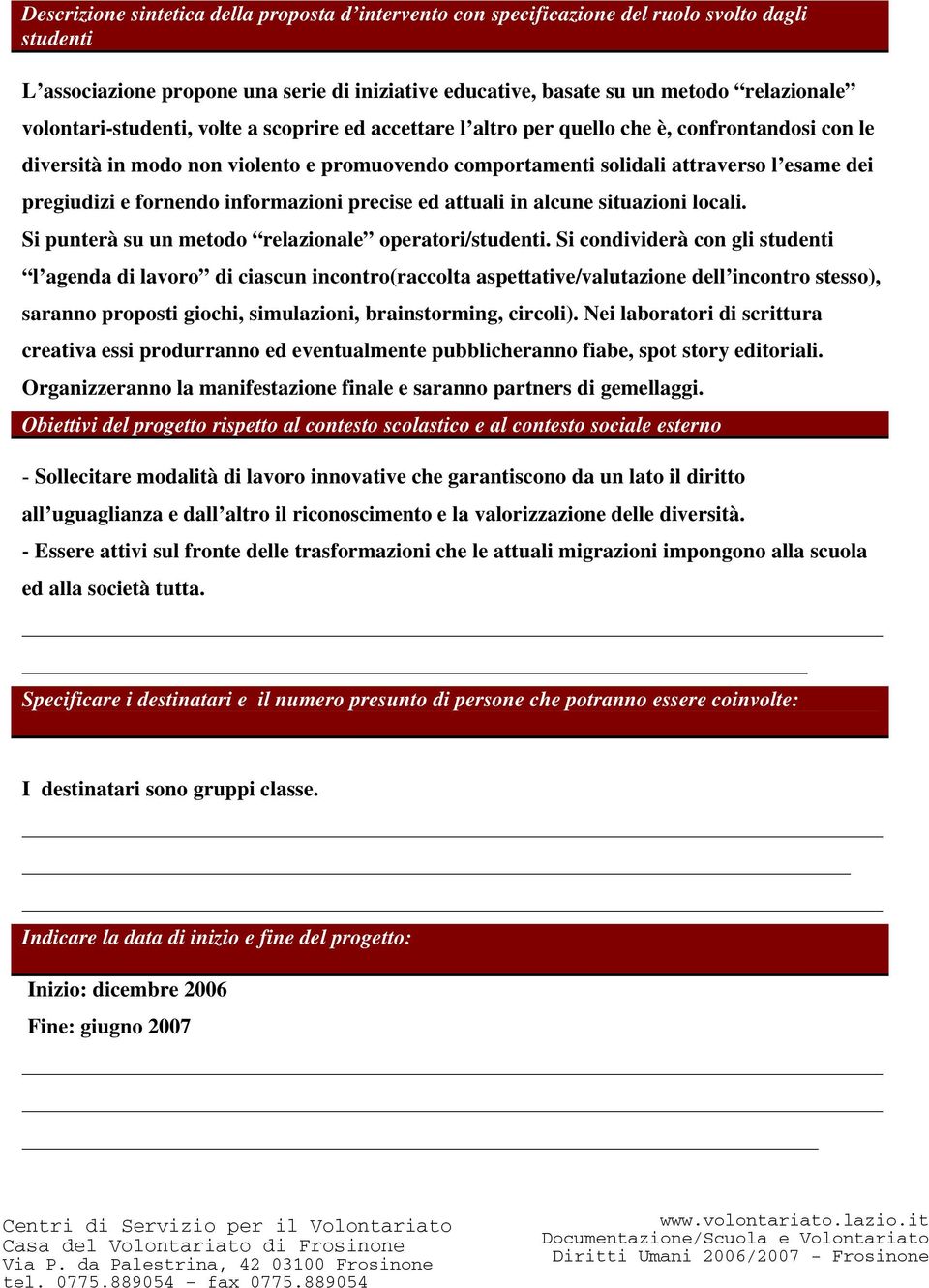 e fornendo informazioni precise ed attuali in alcune situazioni locali. Si punterà su un metodo relazionale operatori/studenti.