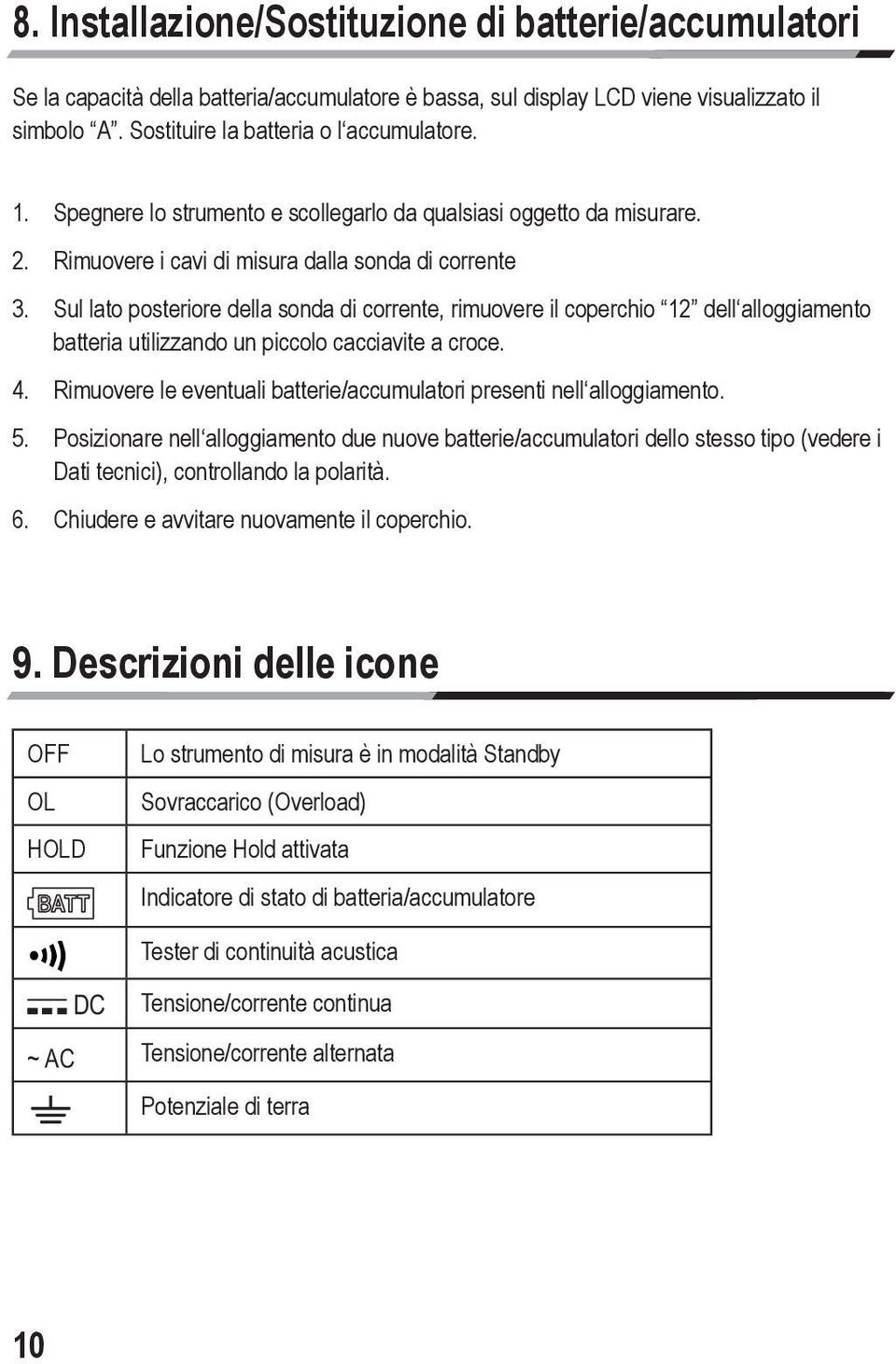 Sul lato posteriore della sonda di corrente, rimuovere il coperchio 12 dell alloggiamento batteria utilizzando un piccolo cacciavite a croce. 4.