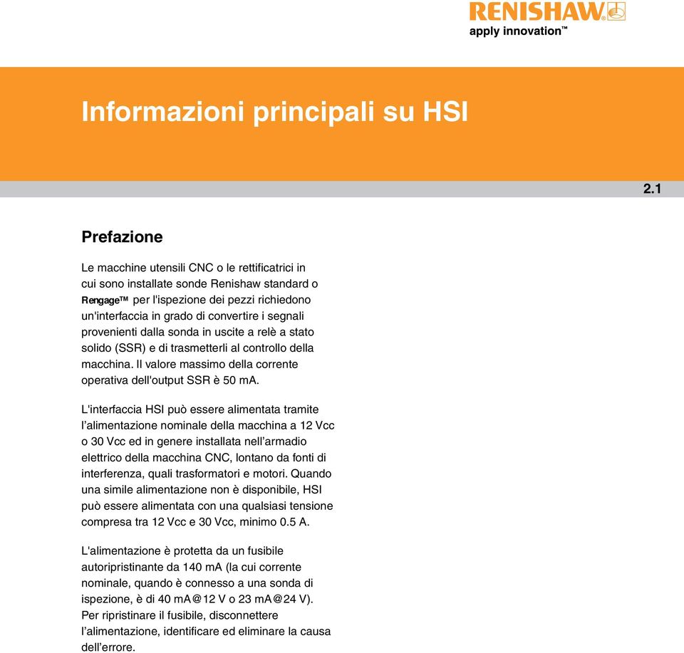 provenienti dalla sonda in uscite a relè a stato solido (SSR) e di trasmetterli al controllo della macchina. Il valore massimo della corrente operativa dell'output SSR è 50 ma.