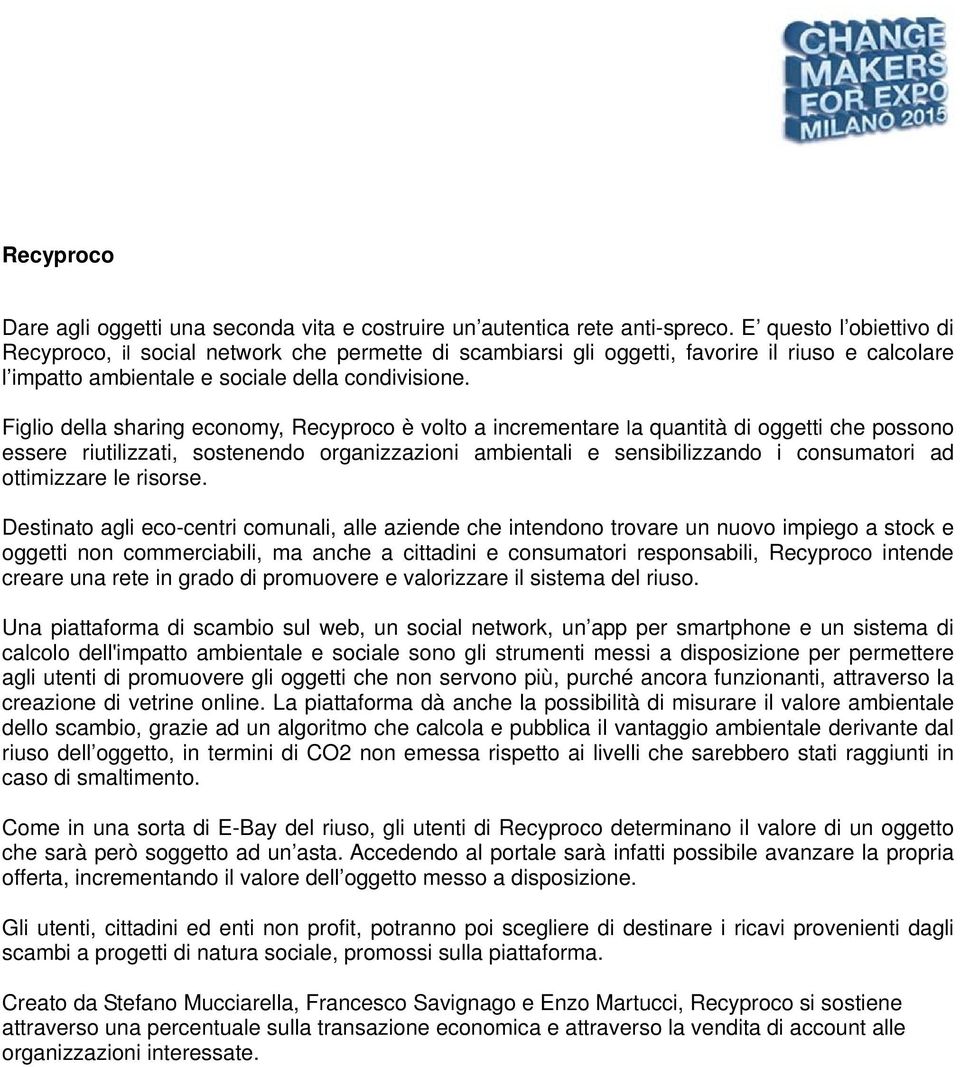 Figlio della sharing economy, Recyproco è volto a incrementare la quantità di oggetti che possono essere riutilizzati, sostenendo organizzazioni ambientali e sensibilizzando i consumatori ad