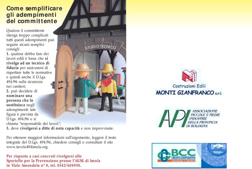 può decidere di nominare una persona che lo sostituisca negli adempimenti: tale figura è prevista da D.Lgs. 494/96 e si chiama responsabile dei lavori ; 3.