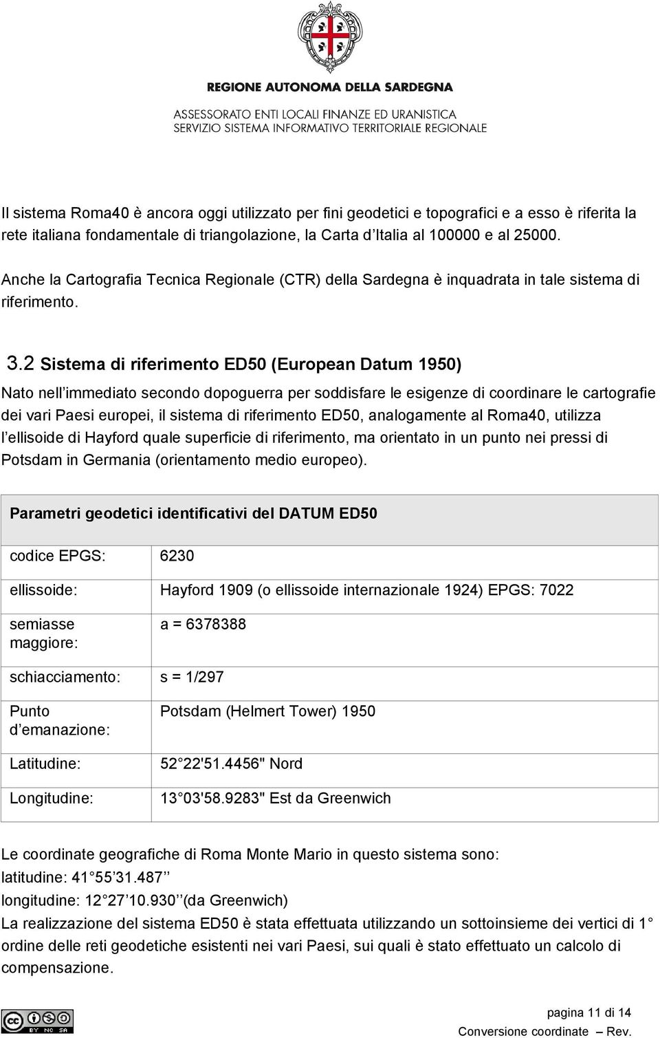 2 Sistema di riferimento ED50 (European Datum 1950) Nato nell immediato secondo dopoguerra per soddisfare le esigenze di coordinare le cartografie dei vari Paesi europei, il sistema di riferimento