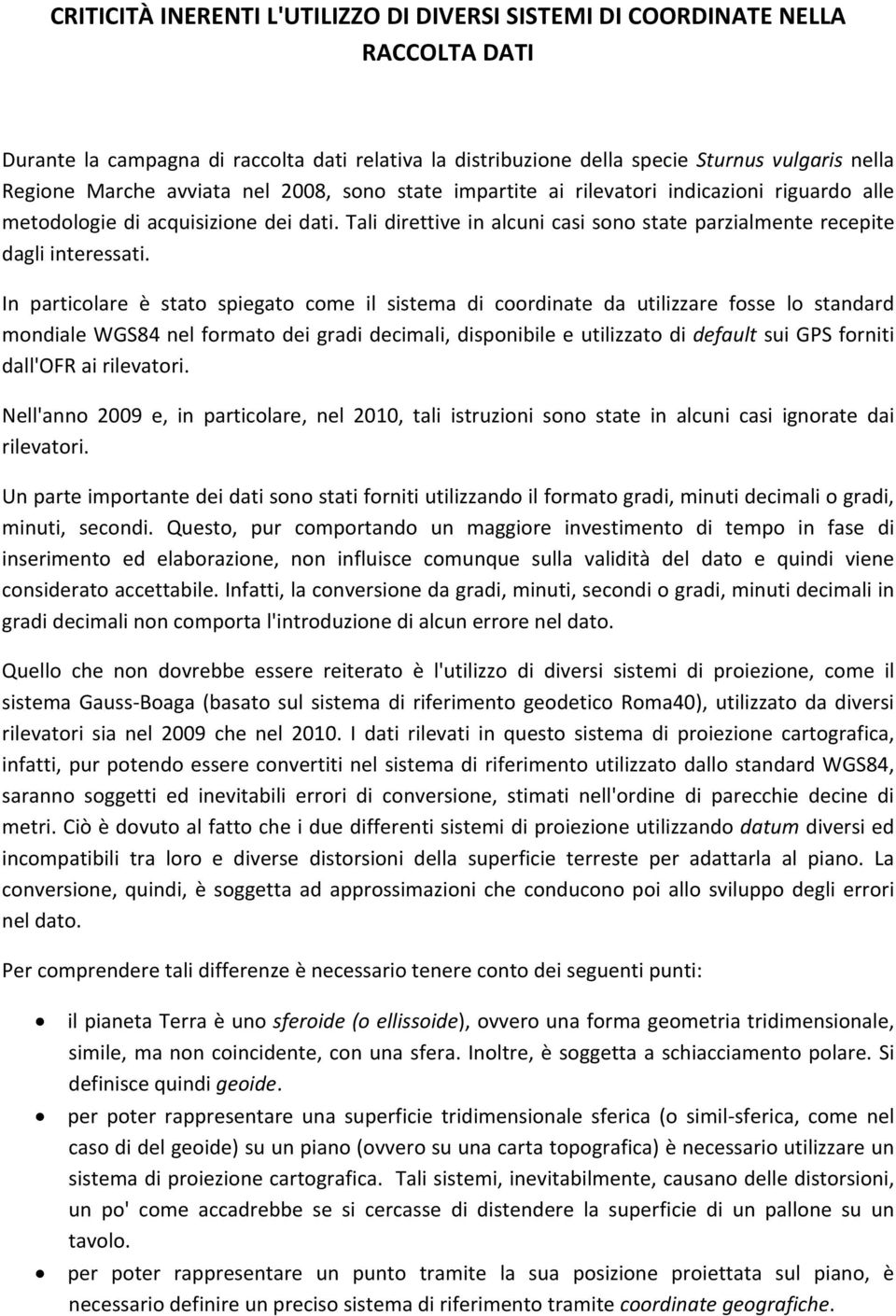 In particolare è stato spiegato come il sistema di coordinate da utilizzare fosse lo standard mondiale WGS84 nel formato dei gradi decimali, disponibile e utilizzato di default sui GPS forniti