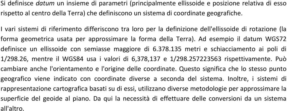 Ad esempio il datum WGS72 definisce un ellissoide con semiasse maggiore di 6.378.135 metri e schiacciamento ai poli di 1/298.26, mentre il WGS84 usa i valori di 6,378,137 e 1/298.