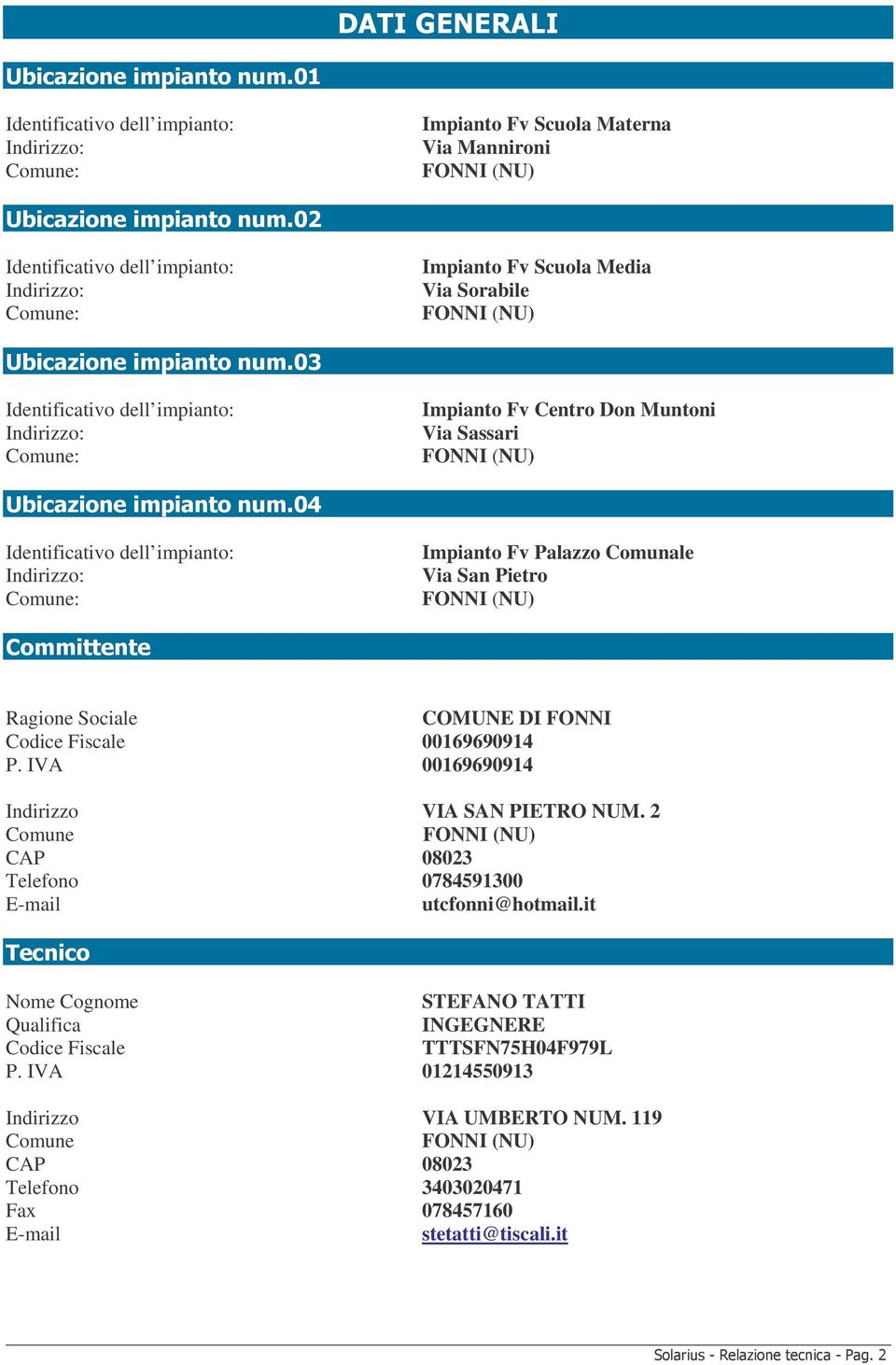 Fv Palazzo Comunale Via San Pietro FONNI (NU) Ragione Sociale COMUNE DI FONNI Codice Fiscale 00169690914 P. IVA 00169690914 Indirizzo VIA SAN PIETRO NUM.