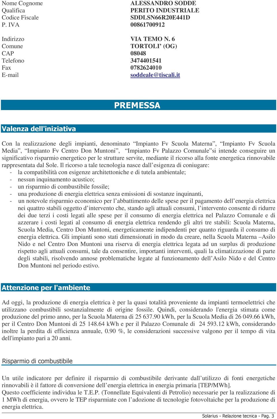 it * *8 2 Con la realizzazione degli impianti, denominato Impianto Fv Scuola Materna, Impianto Fv Scuola Media, Impianto Fv Centro Don Muntoni, Impianto Fv Palazzo Comunale si intende conseguire un