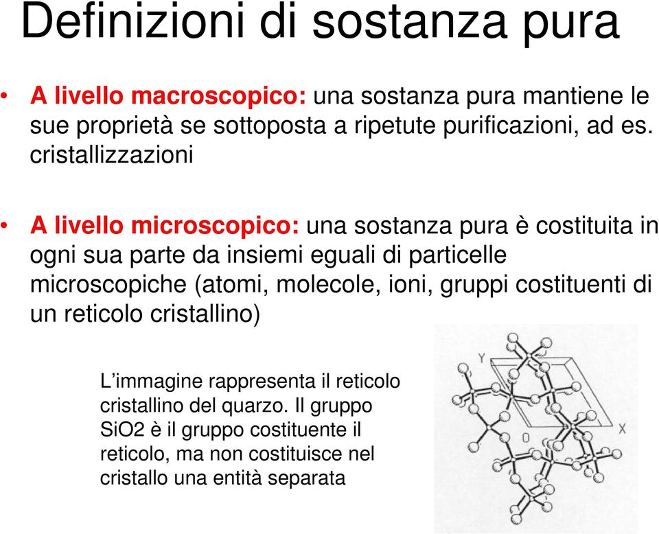 cristallizzazioni A livello microscopico: una sostanza pura è costituita in ogni sua parte da insiemi eguali di particelle