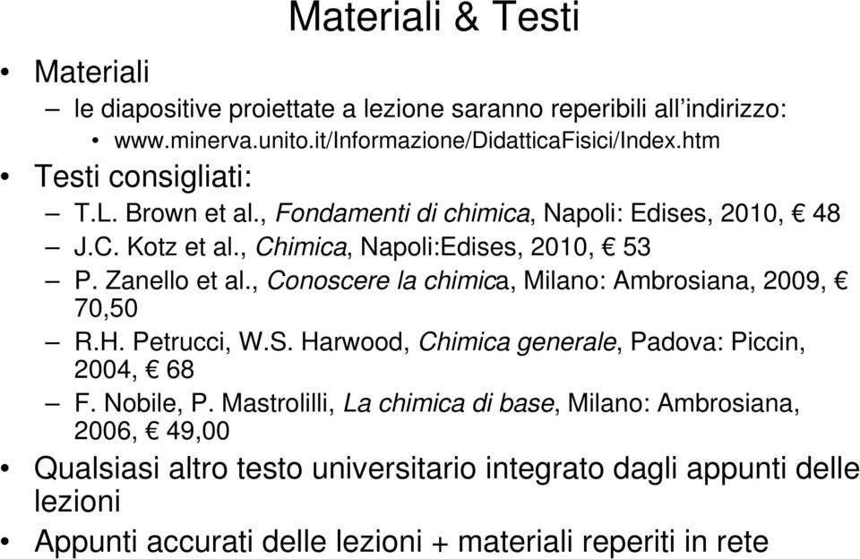 , Conoscere la chimica, Milano: Ambrosiana, 2009, 70,50 R.H. Petrucci, W.S. Harwood, Chimica generale, Padova: Piccin, 2004, 68 F. Nobile, P.