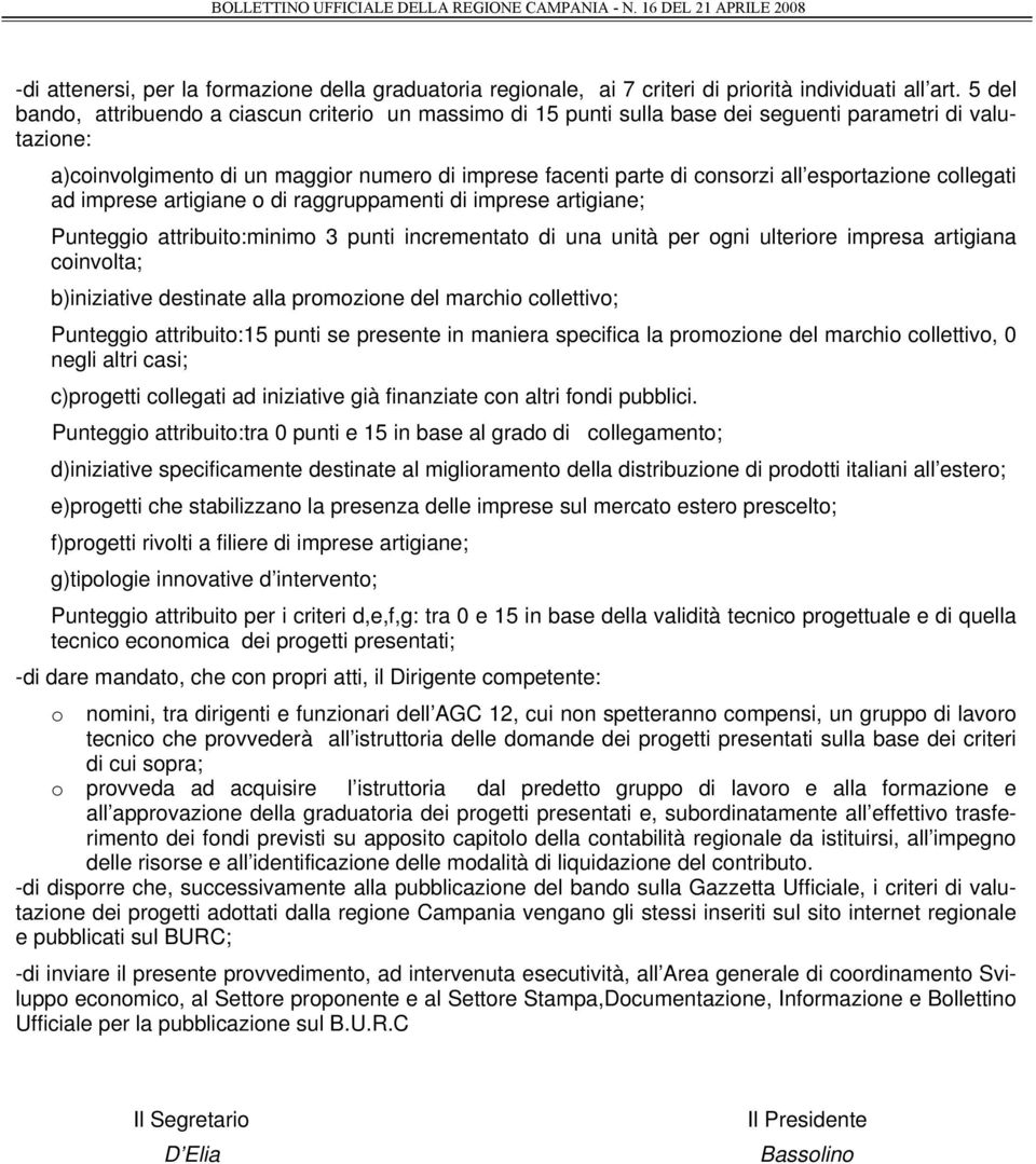 esportazione collegati ad imprese artigiane o di raggruppamenti di imprese artigiane; Punteggio attribuito:minimo 3 punti incrementato di una unità per ogni ulteriore impresa artigiana coinvolta;