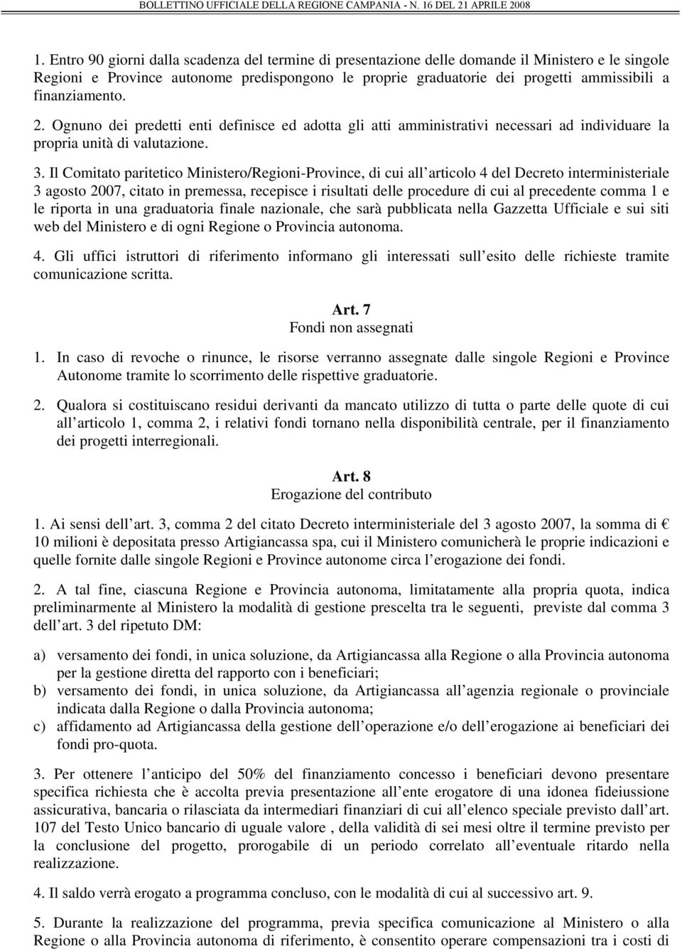 Il Comitato paritetico Ministero/Regioni-Province, di cui all articolo 4 del Decreto interministeriale 3 agosto 2007, citato in premessa, recepisce i risultati delle procedure di cui al precedente