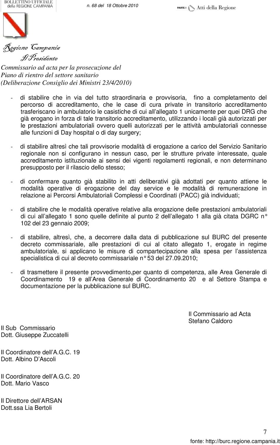 ambulatoriali ovvero quelli autorizzati per le attività ambulatoriali connesse alle funzioni di Day hospital o di day surgery; - di stabilire altresì che tali provvisorie modalità di erogazione a