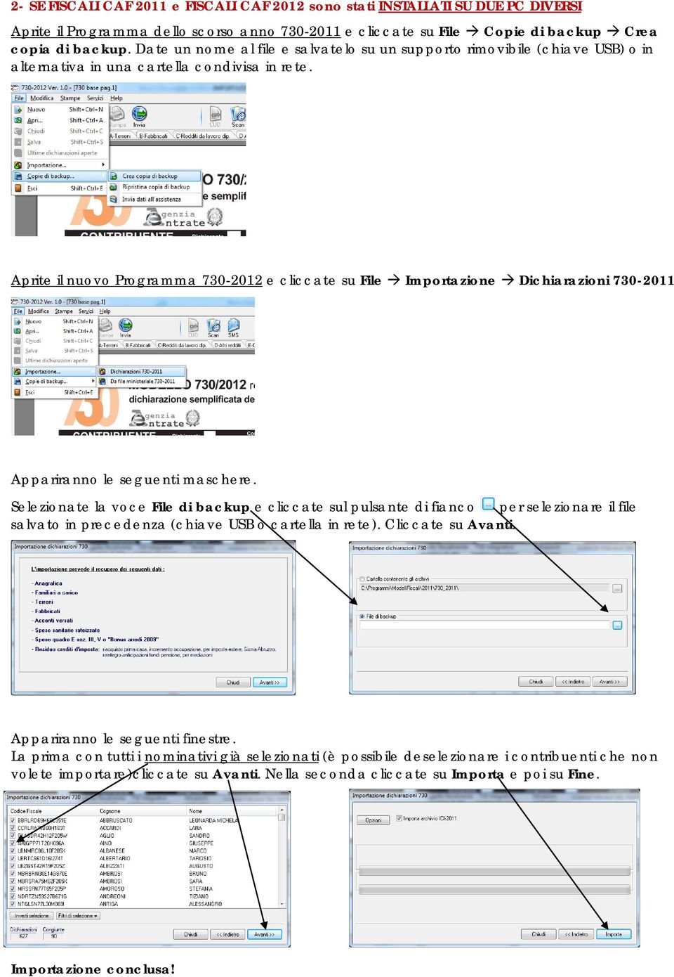 Aprite il nuovo Programma 730-2012 e cliccate su File Importazione Dichiarazioni 730-2011 Appariranno le seguenti maschere.