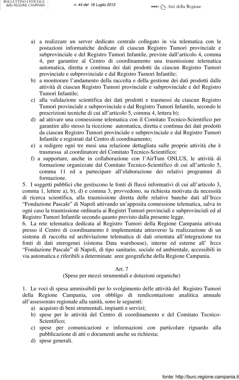 provinciale e subprovinciale e dal Registro Tumori Infantile; b) a monitorare l andamento della raccolta e della gestione dei dati prodotti dalle attività di ciascun Registro Tumori provinciale e