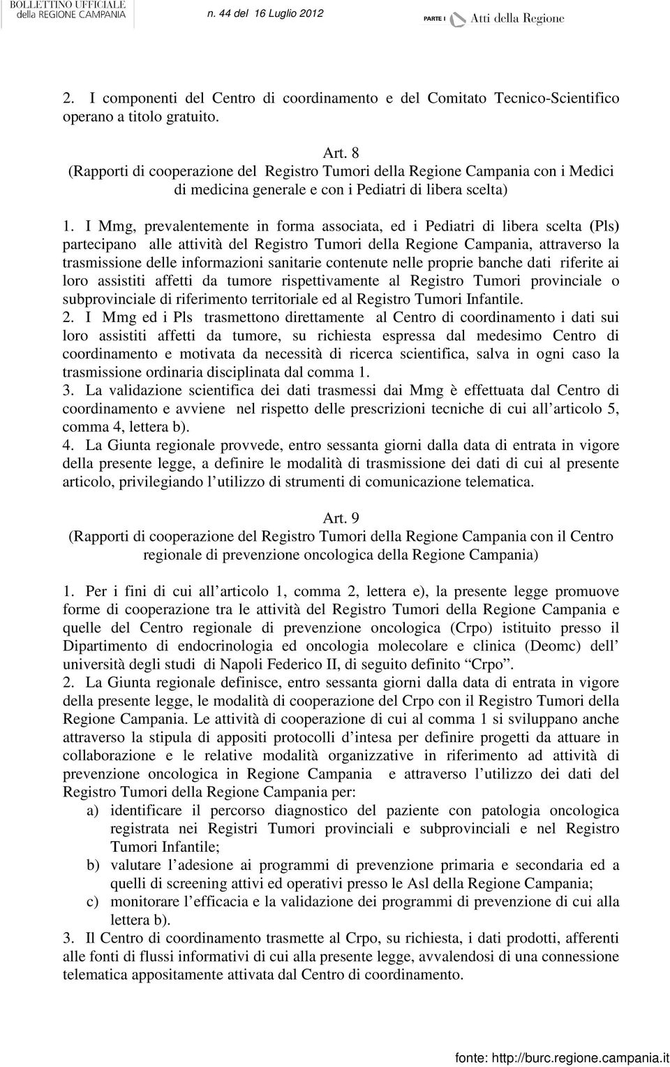 I Mmg, prevalentemente in forma associata, ed i Pediatri di libera scelta (Pls) partecipano alle attività del Registro Tumori della Regione Campania, attraverso la trasmissione delle informazioni