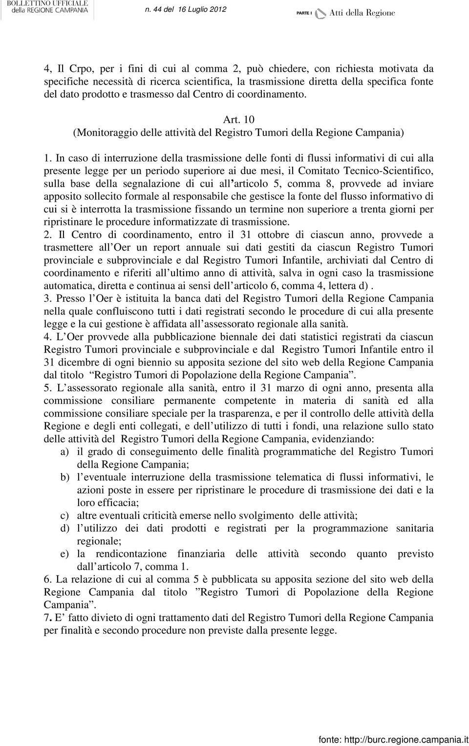 In caso di interruzione della trasmissione delle fonti di flussi informativi di cui alla presente legge per un periodo superiore ai due mesi, il Comitato Tecnico-Scientifico, sulla base della