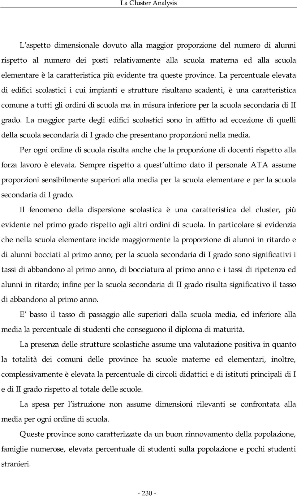 La percentuale elevata di edifici scolastici i cui impianti e strutture risultano scadenti, è una caratteristica comune a tutti gli ordini di scuola ma in misura inferiore per la scuola secondaria di