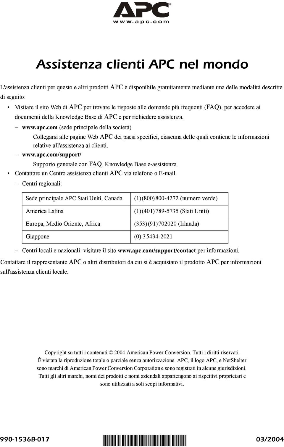 com (sede principale della società) Collegarsi alle pagine Web APC dei paesi specifici, ciascuna delle quali contiene le informazioni relative all'assistenza ai clienti. www.apc.