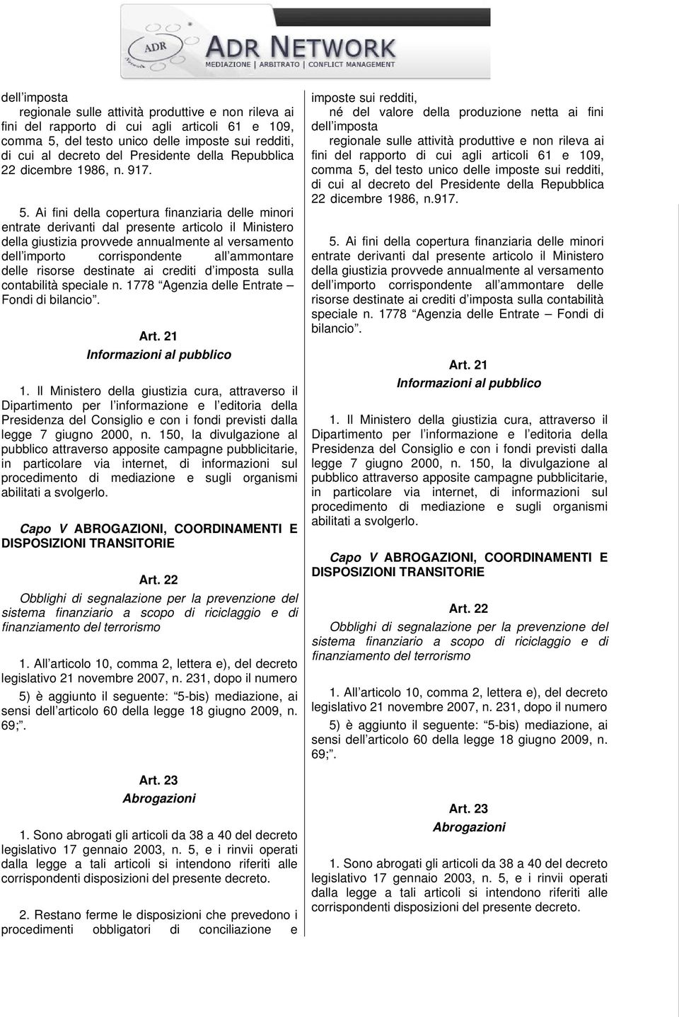 Ai fini della copertura finanziaria delle minori entrate derivanti dal presente articolo il Ministero della giustizia provvede annualmente al versamento dell importo corrispondente all ammontare