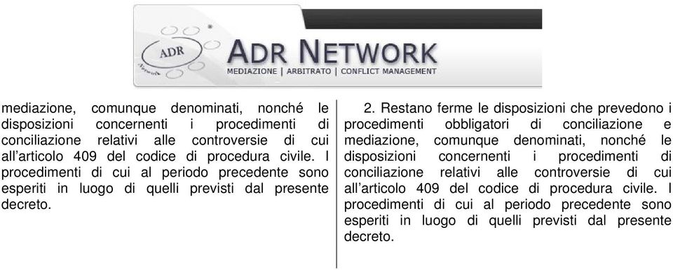 Restano ferme le disposizioni che prevedono i procedimenti obbligatori di conciliazione e  procedura civile.