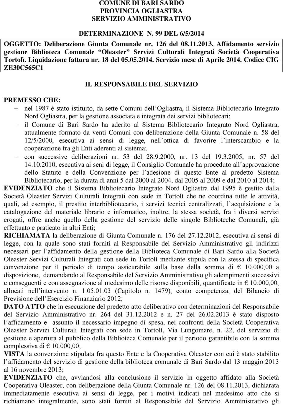 Codice CIG ZE30C565C1 IL RESPONSABILE DEL SERVIZIO PREMESSO CHE: nel 1987 è stato istituito, da sette Comuni dell Ogliastra, il Sistema Bibliotecario Integrato Nord Ogliastra, per la gestione