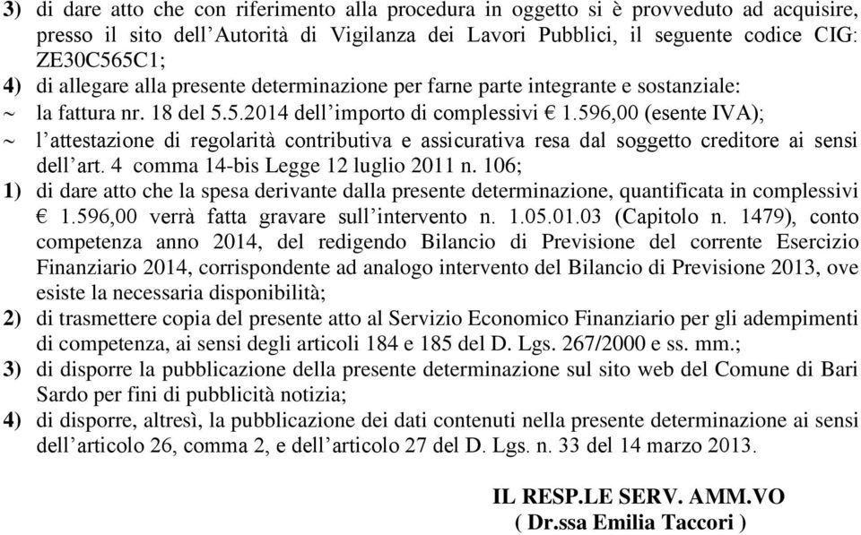 596,00 (esente IVA); l attestazione di regolarità contributiva e assicurativa resa dal soggetto creditore ai sensi dell art. 4 comma 14-bis Legge 12 luglio 2011 n.