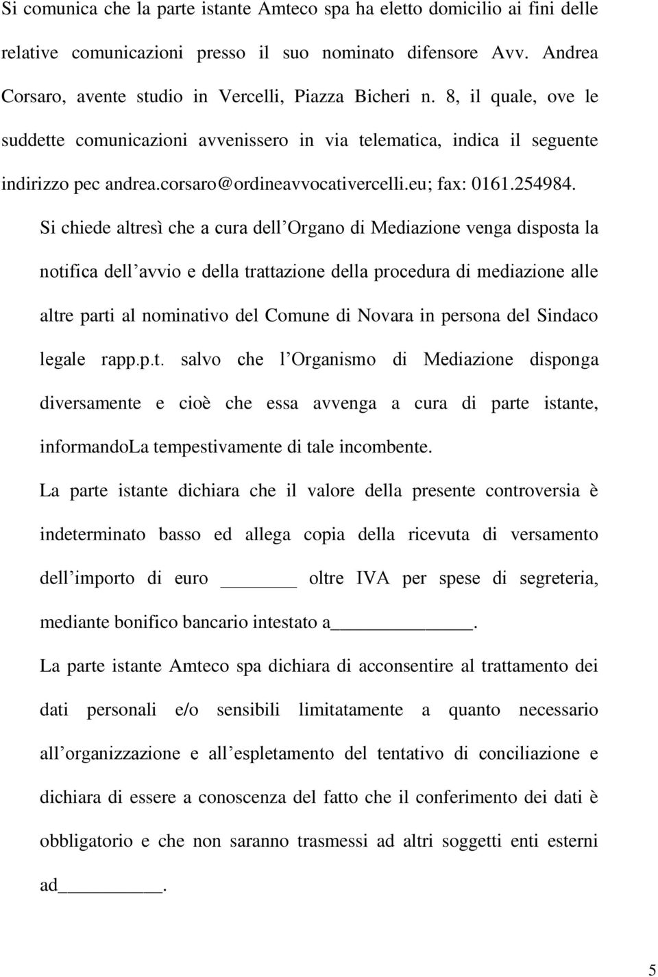 Si chiede altresì che a cura dell Organo di Mediazione venga disposta la notifica dell avvio e della trattazione della procedura di mediazione alle altre parti al nominativo del Comune di Novara in