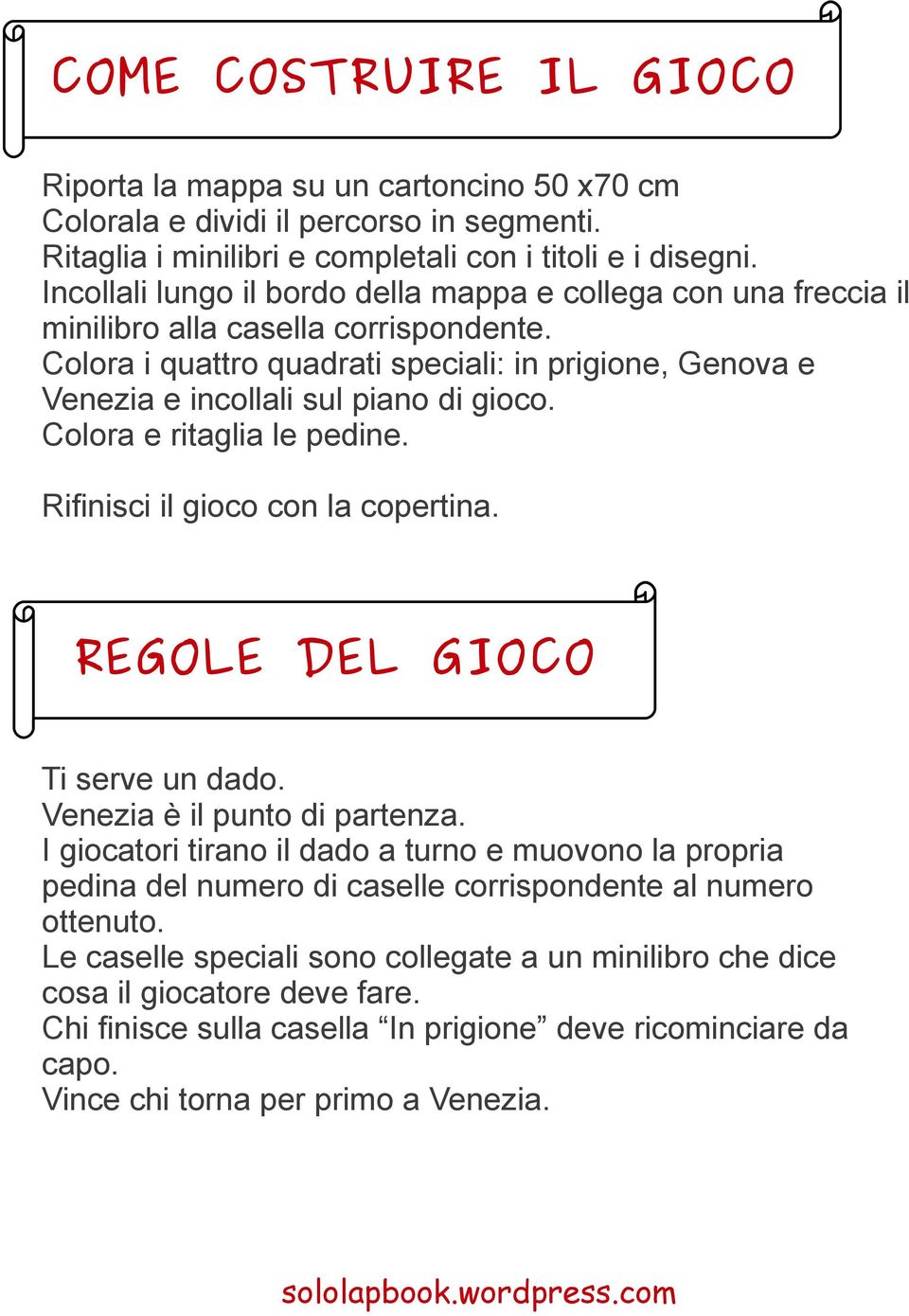 Colora i quattro quadrati speciali: in prigione, Genova e Venezia e incollali sul piano di gioco. Colora e ritaglia le pedine. Rifinisci il gioco con la copertina. REGOLE DEL GIOCO Ti serve un dado.