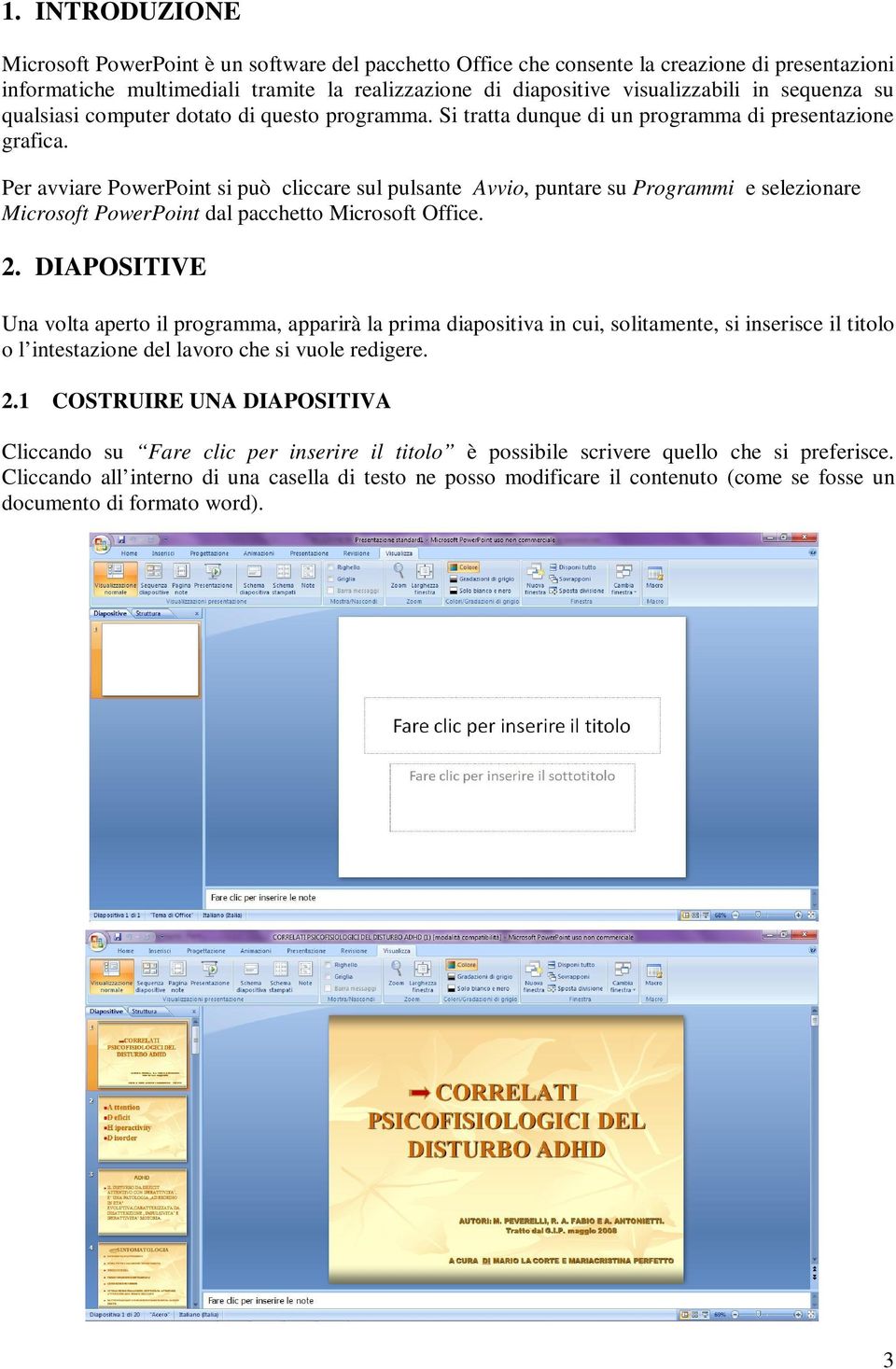 Per avviare PowerPoint si può cliccare sul pulsante Avvio, puntare su Programmi e selezionare Microsoft PowerPoint dal pacchetto Microsoft Office. 2.