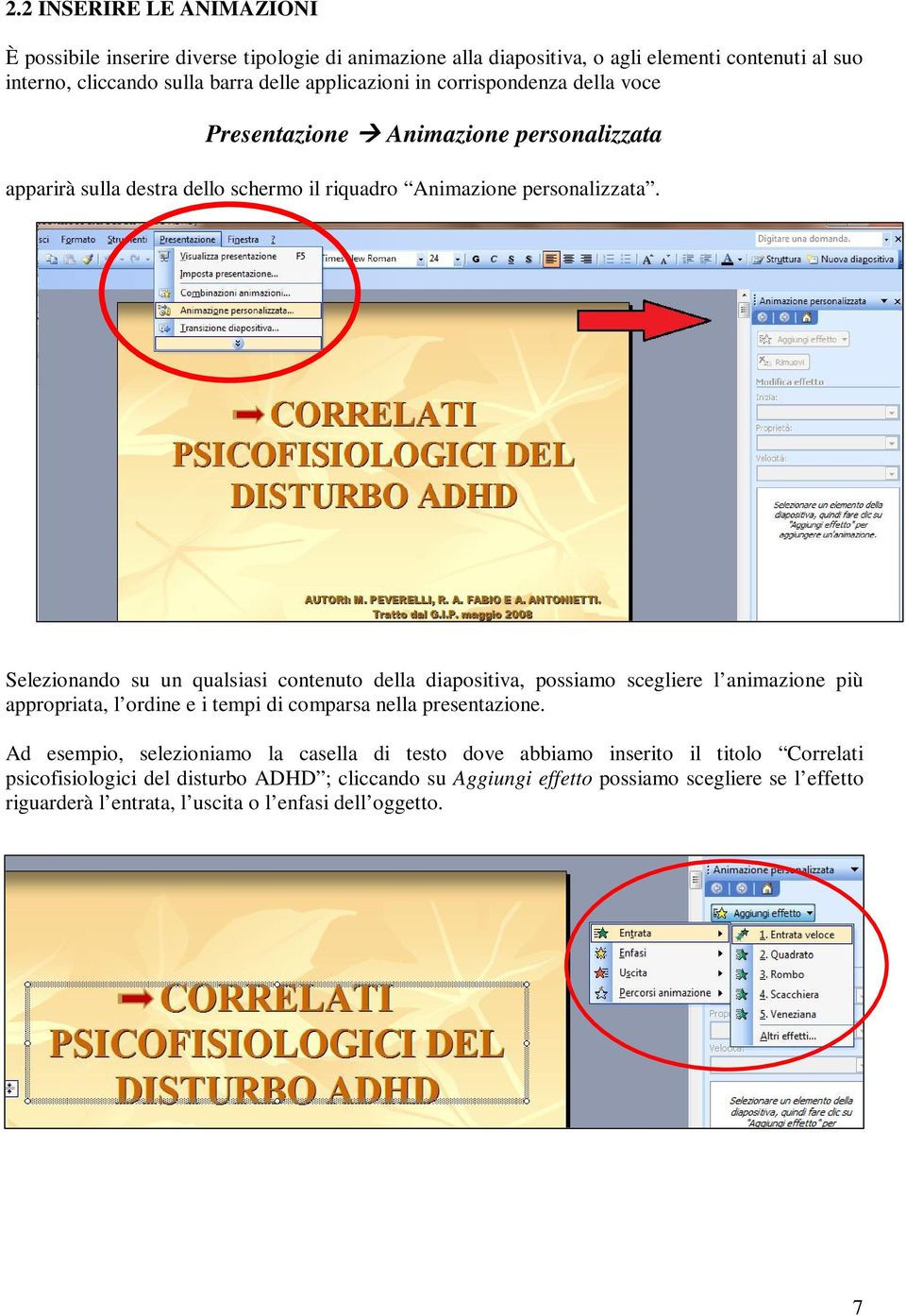 Selezionando su un qualsiasi contenuto della diapositiva, possiamo scegliere l animazione più appropriata, l ordine e i tempi di comparsa nella presentazione.