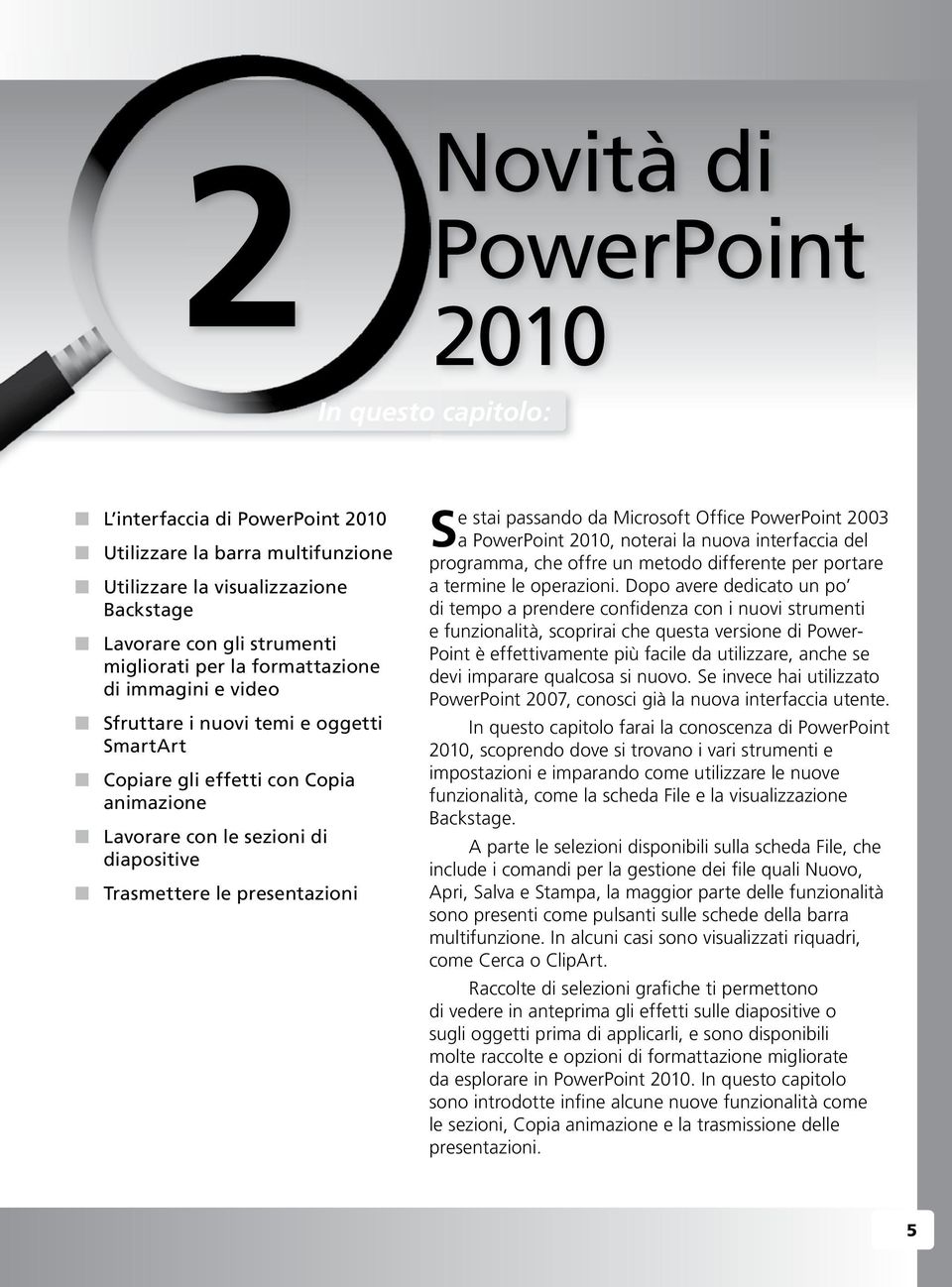 passando da Microsoft Office PowerPoint 200 a PowerPoint 2010, noterai la nuova interfaccia del programma, che offre un metodo differente per portare a termine le operazioni.