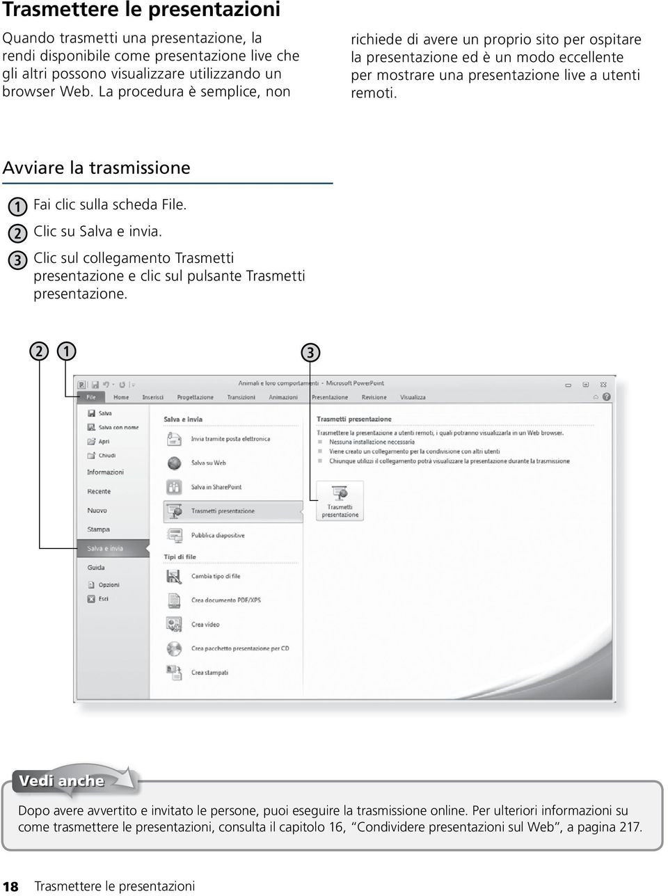 Avviare la trasmissione 1 Fai clic sulla scheda File. 2 Clic su Salva e invia. Clic sul collegamento Trasmetti presentazione e clic sul pulsante Trasmetti presentazione.