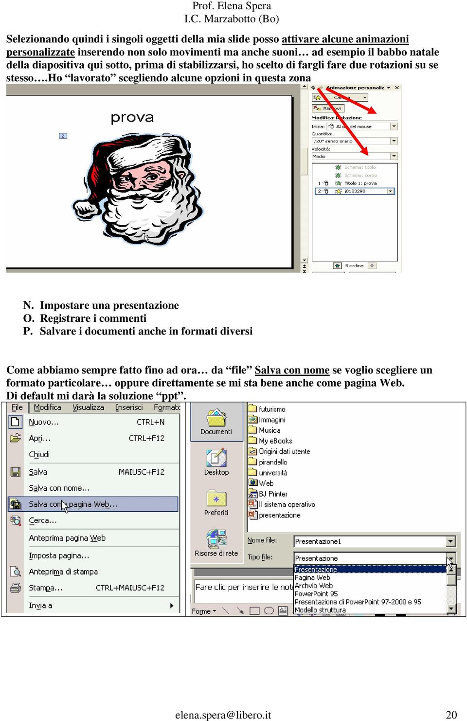 ho lavorato scegliendo alcune opzioni in questa zona N. Impostare una presentazione O. Registrare i commenti P.
