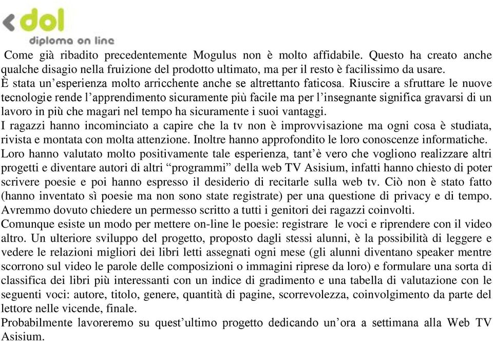 Riuscire a sfruttare le nuove tecnologie rende l apprendimento sicuramente più facile ma per l insegnante significa gravarsi di un lavoro in più che magari nel tempo ha sicuramente i suoi vantaggi.