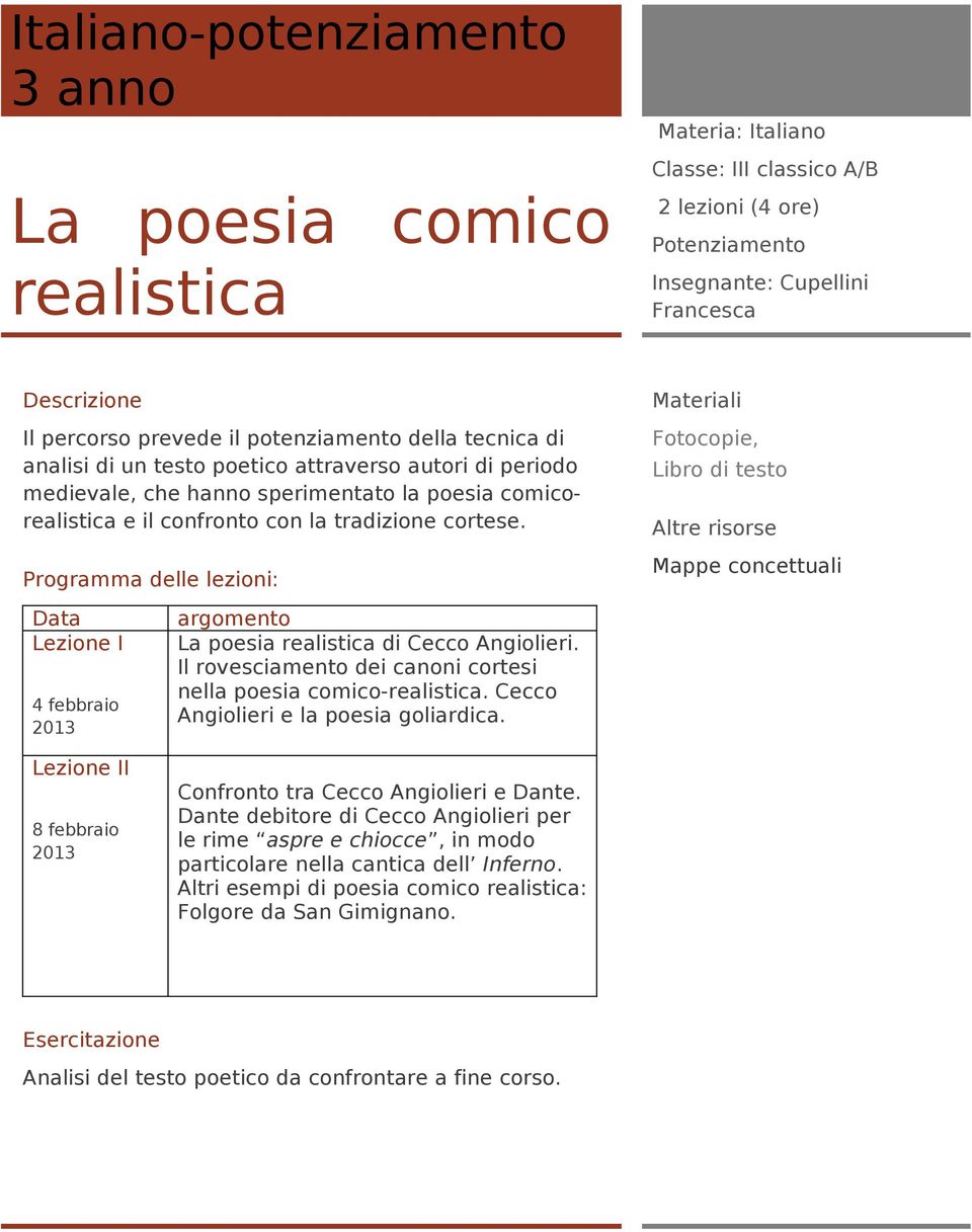 Data Lezione I 4 febbraio 2013 argomento La poesia realistica di Cecco Angiolieri. Il rovesciamento dei canoni cortesi nella poesia comico-realistica. Cecco Angiolieri e la poesia goliardica.