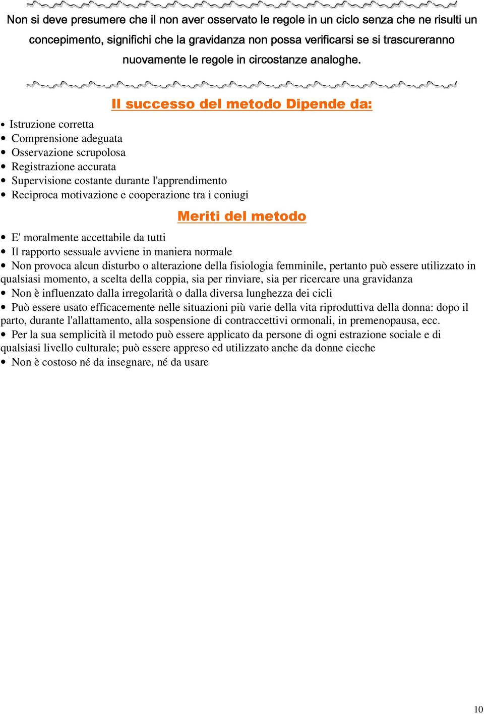 Il successo del metodo Dipende da: Istruzione corretta Comprensione adeguata Osservazione scrupolosa Registrazione accurata Supervisione costante durante l'apprendimento Reciproca motivazione e