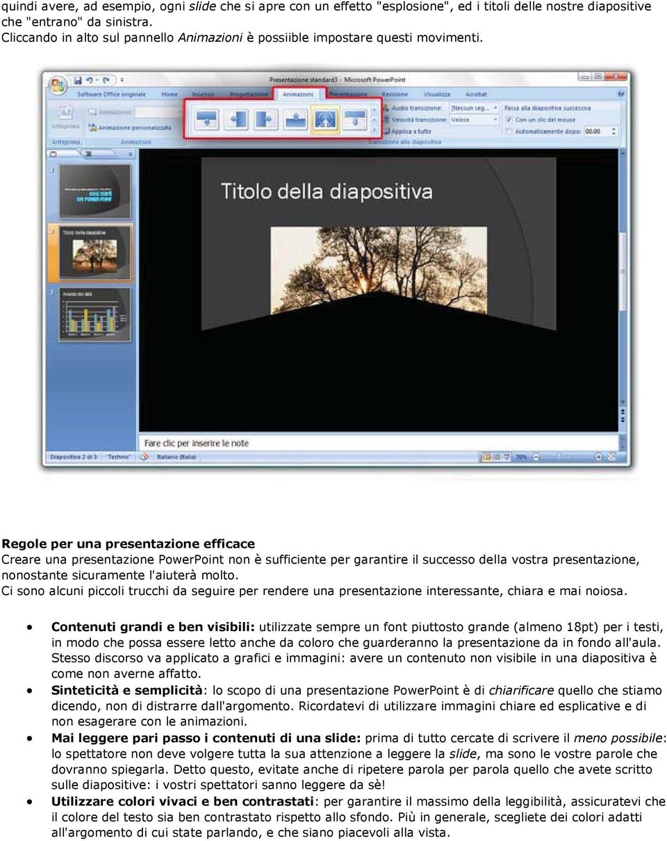 Regole per una presentazione efficace Creare una presentazione PowerPoint non è sufficiente per garantire il successo della vostra presentazione, nonostante sicuramente l'aiuterà molto.