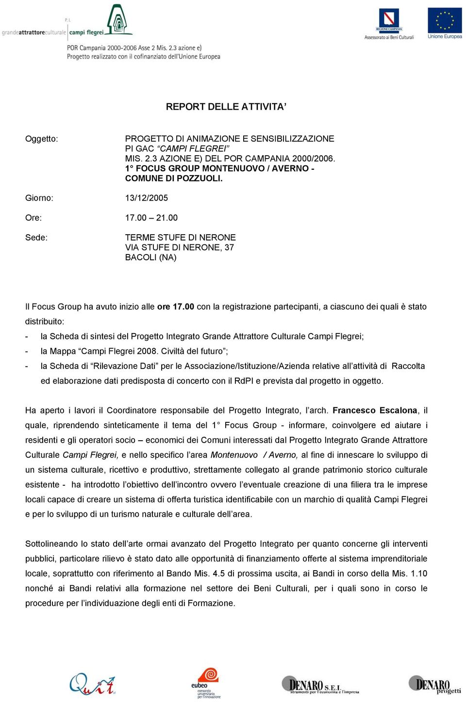 00 con la registrazione partecipanti, a ciascuno dei quali è stato distribuito: - la Scheda di sintesi del Progetto Integrato Grande Attrattore Culturale Campi Flegrei; - la Mappa Campi Flegrei 2008.