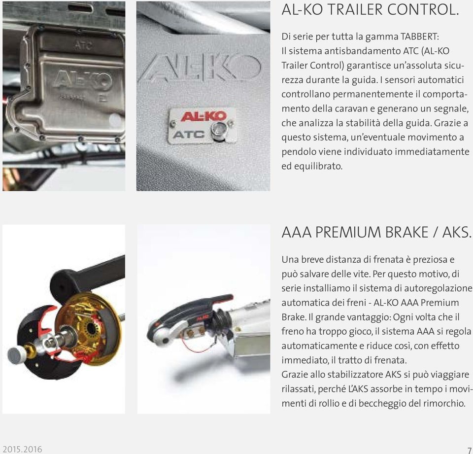 Grazie a questo sistema, un eventuale movimento a pendolo viene individuato immediatamente ed equilibrato. AAA PREMIUM BRAKE / AKS. Una breve distanza di frenata è preziosa e può salvare delle vite.